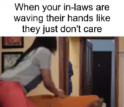 When your in-laws are waving their hands like they just don't care meme