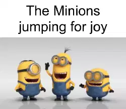 The Minions jumping for joy meme