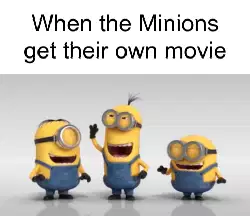 When the Minions get their own movie meme