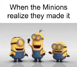 When the Minions realize they made it meme