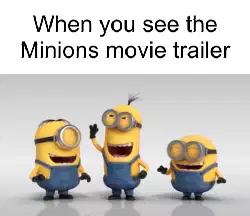 When you see the Minions movie trailer meme