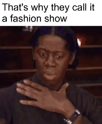 That's why they call it a fashion show meme