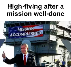 High-fiving after a mission well-done meme