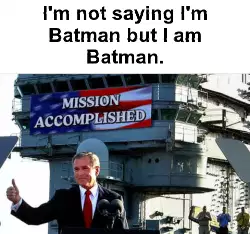 I'm not saying I'm Batman but I am Batman. meme