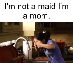 I'm not a maid I'm a mom. meme