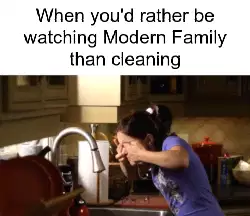 When you'd rather be watching Modern Family than cleaning meme