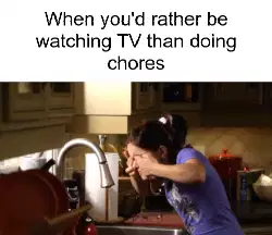 When you'd rather be watching TV than doing chores meme