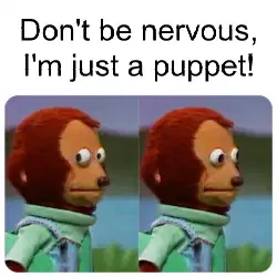 Don't be nervous, I'm just a puppet! meme
