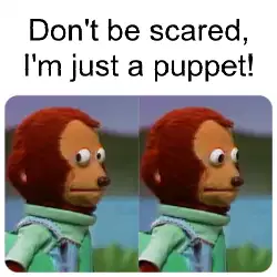 Don't be scared, I'm just a puppet! meme