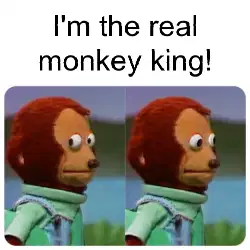 I'm the real monkey king! meme