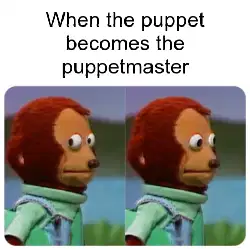 When the puppet becomes the puppetmaster meme