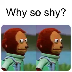 Why so shy? meme
