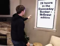 24 hours in the Doomsday Bunker - MrBeast edition meme
