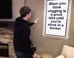 When you think vlogging is a good idea until you're stuck in a bunker meme