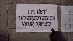 I'm not interested in your games. meme