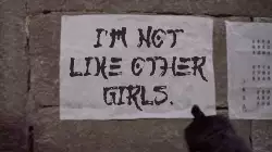 I'm not like other girls. meme