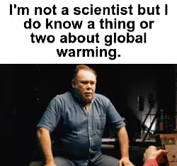 I'm not a scientist but I do know a thing or two about global warming. meme
