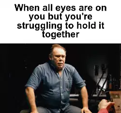 When all eyes are on you but you're struggling to hold it together meme