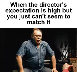 When the director's expectation is high but you just can't seem to match it meme