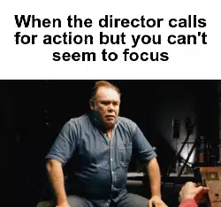 When the director calls for action but you can't seem to focus meme