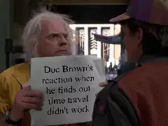 Doc Brown's reaction when he finds out time travel didn't work meme