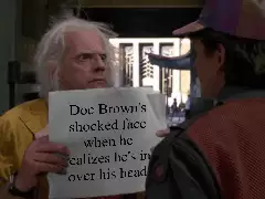 Doc Brown's shocked face when he realizes he's in over his head meme