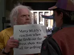 Marty McFly's reaction when he finds out the street show was all for nothing meme