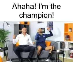 Ahaha! I'm the champion! meme