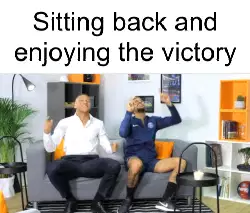 Sitting back and enjoying the victory meme
