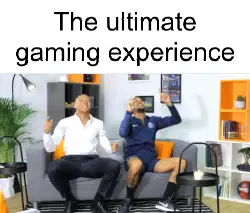 The ultimate gaming experience meme