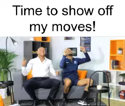 Time to show off my moves! meme