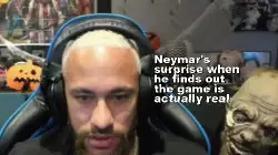 Neymar's surprise when he finds out the game is actually real meme