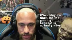 When Neymar finds out the gaming headset is actually alive meme