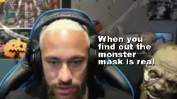 When you find out the monster mask is real meme