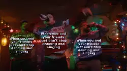 When you and your friends just can't stop dancing and singing meme