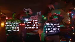 When your crew is too excited to contain it meme