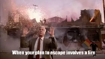 When your plan to escape involves a fire meme