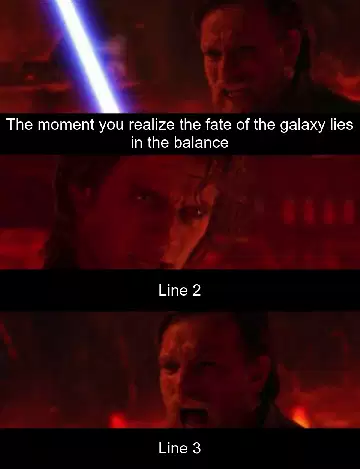 The moment you realize the fate of the galaxy lies in the balance meme