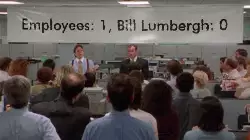 Employees: 1, Bill Lumbergh: 0 meme