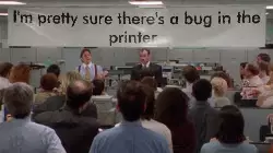 I'm pretty sure there's a bug in the printer. meme
