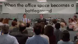 When the office space becomes a battleground meme
