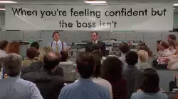 When you're feeling confident but the boss isn't meme