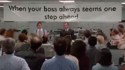 When your boss always seems one step ahead meme