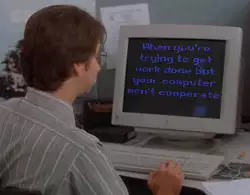 When you're trying to get work done but your computer won't cooperate meme