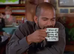 When all you want is a mug of something strong meme