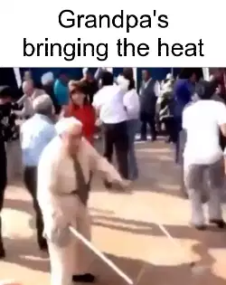 Grandpa's bringing the heat meme