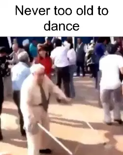 Never too old to dance meme