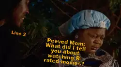 Peeved Mom: What did I tell you about watching R-rated movies? meme