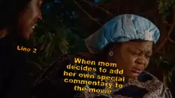 When mom decides to add her own special commentary to the movie meme