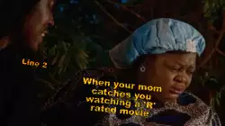 When your mom catches you watching a 'R' rated movie meme